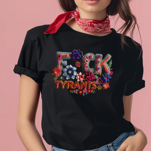 Black unisex T-shirt with bold floral embroidery-style text reading "F*ck Tyrants" in vibrant colors.